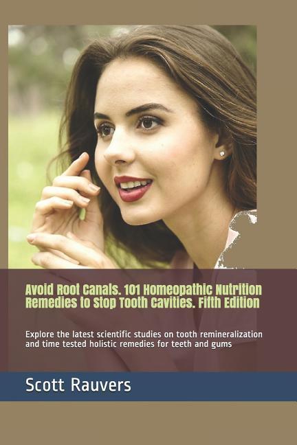 Avoid Root Canals. 101 Homeopathic Nutrition Remedies to Stop Tooth Cavities. Fifth Edition