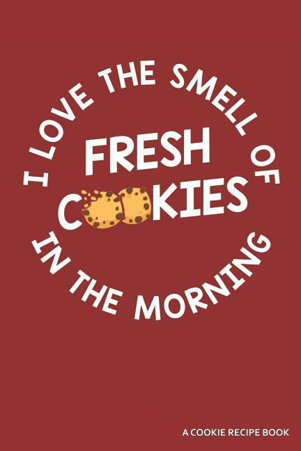  the Smell of Cookies in the Morning a Cookie Recipe Book