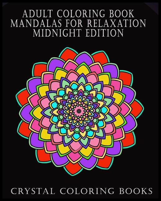 Adult Coloring Book Mandalas For Relaxation Midnight Edition: Beautiful s To Help You Relax And Unwind. If You Like Patterns Then This Book Is F