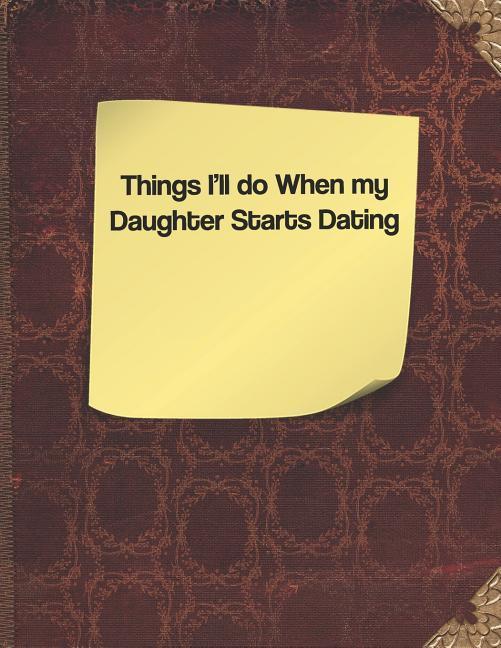 Things I‘ll Do When My Daughter Starts Dating