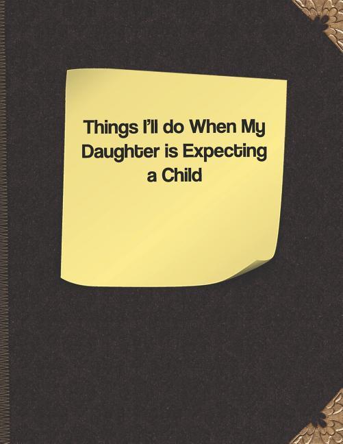 Things I‘ll Do When My Daughter Is Expecting a Child