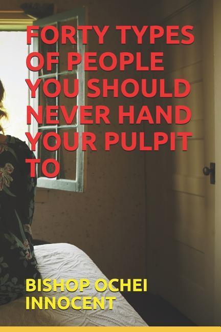 Forty Types of People You Should Never Hand Your Pulpit to