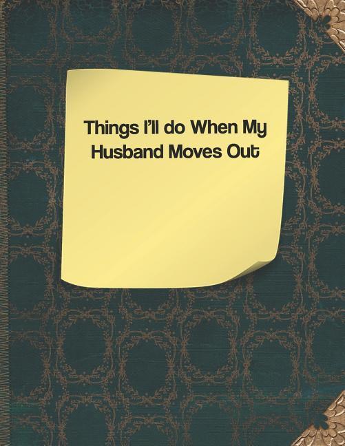 Things I‘ll Do When My Husband Moves Out