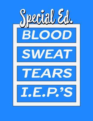 Special Ed. Blood Sweat Tears I.E.P.‘s: Special Education Teachers Administrators