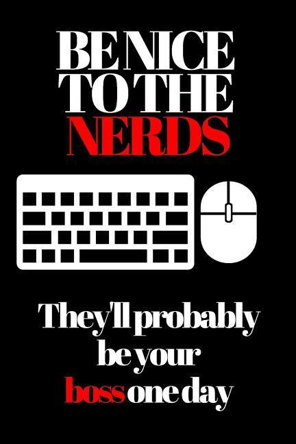 Be Nice to the Nerds: They‘ll Probably Be Your Boss One Day