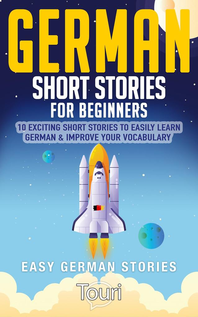 German Short Stories for Beginners: 10 Exciting Short Stories to Easily Learn German & Improve Your Vocabulary (Easy German Stories #1)