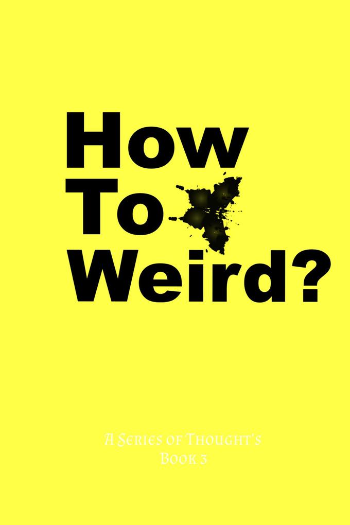 How To Weird? (A Series Of Thought‘s #3)