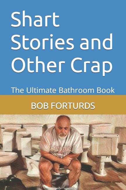Shart Stories and Other Crap: The Ultimate Bathroom Book