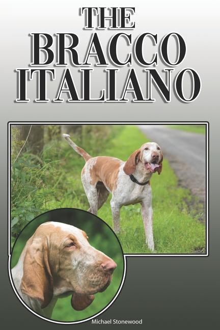 The Bracco Italiano: A Complete and Comprehensive Owners Guide To: Buying Owning Health Grooming Training Obedience Understanding and