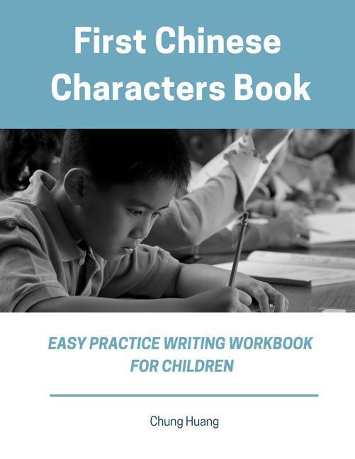 First Chinese Characters Book Easy Practice Writing Workbook for Children: Learn to Write Simplified Mandarin Character for Kids Beginner. Fun Exerci
