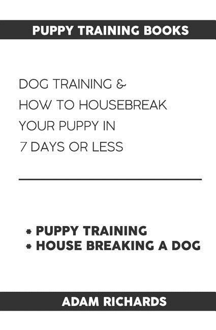 Puppy Training Books: Dog Training & How to Housebreak Your Puppy in 7 Days or Less