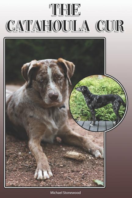 The Catahoula Cur: A Complete and Comprehensive Owners Guide To: Buying Owning Health Grooming Training Obedience Understanding and