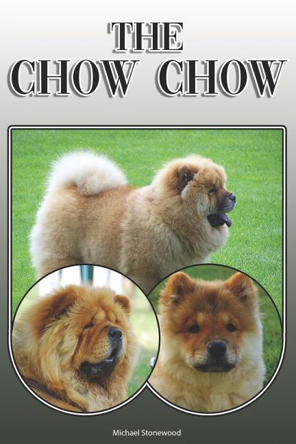 The Chow Chow: A Complete and Comprehensive Owners Guide To: Buying Owning Health Grooming Training Obedience Understanding and