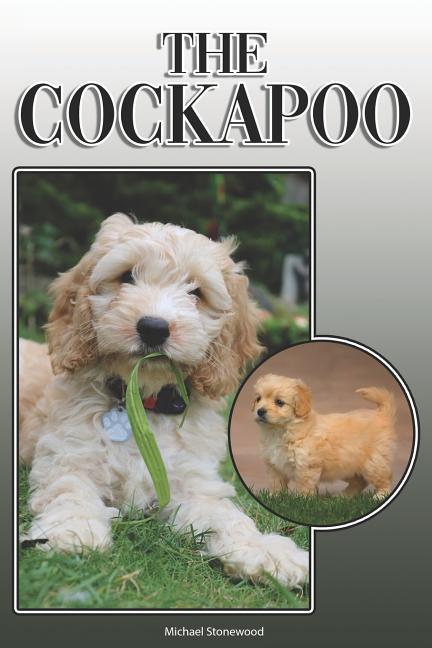 The Cockapoo: A Complete and Comprehensive Owners Guide To: Buying Owning Health Grooming Training Obedience Understanding and