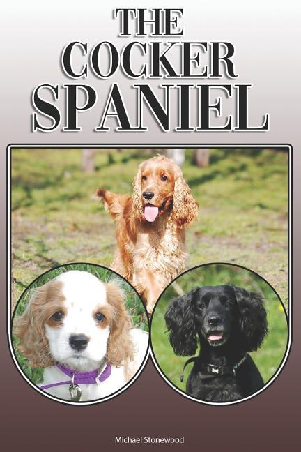 The Cocker Spaniel: A Complete and Comprehensive Owners Guide To: Buying Owning Health Grooming Training Obedience Understanding and