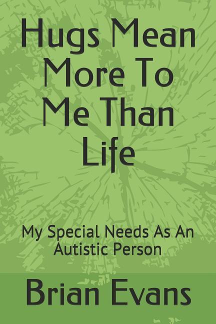 Hugs Mean More to Me Than Life: My Special Needs as an Autistic Person