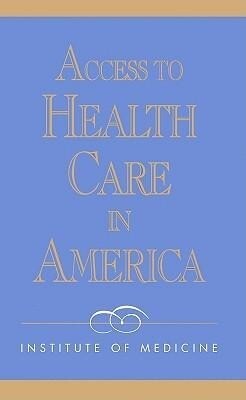 Access to Health Care in America - Institute of Medicine/ Committee on Monitoring Access to Person