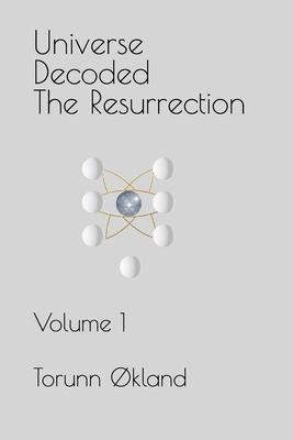 Universe Decoded - The Resurrection: Volume 1