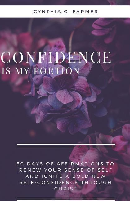 Confidence is My Portion: 30 days of affirmations to renew your sense of self and ignite a bold new self-confidence through Christ