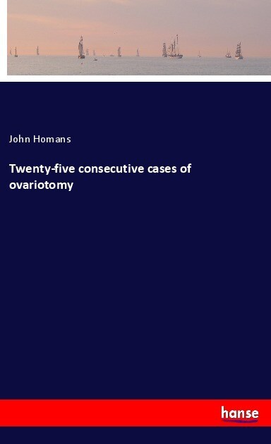 Twenty-five consecutive cases of ovariotomy