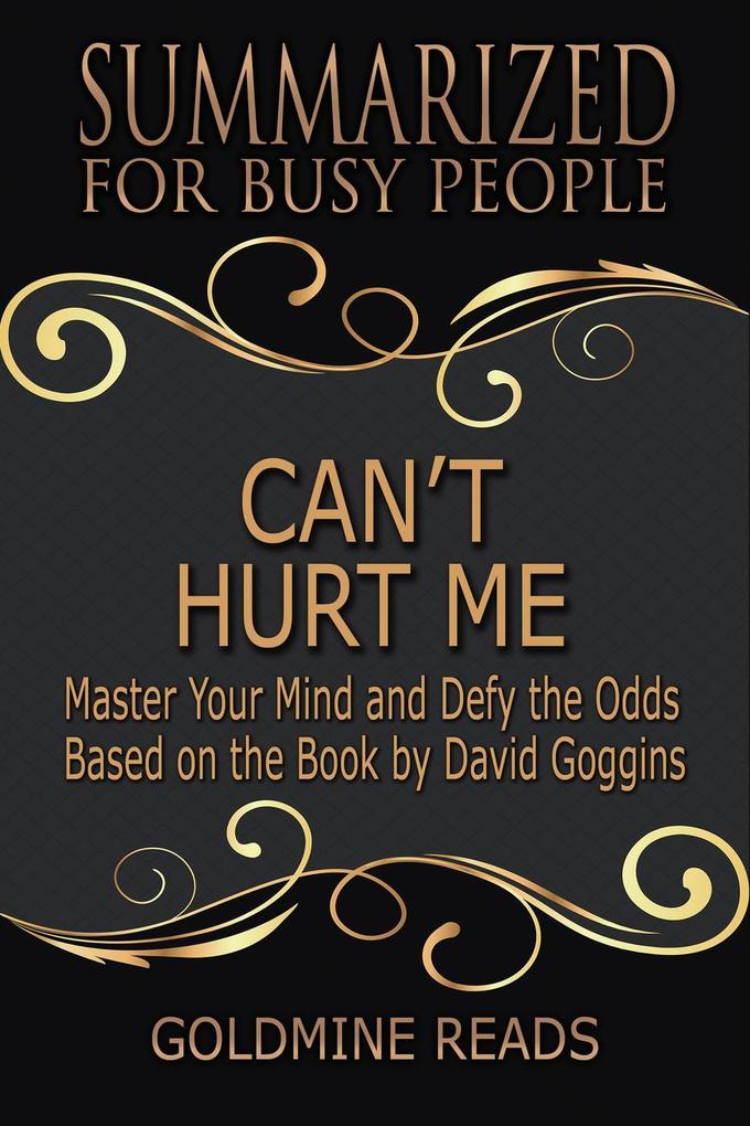Can‘t Hurt Me - Summarized for Busy People: Master Your Mind and Defy the Odds: Based on the Book by David Goggins