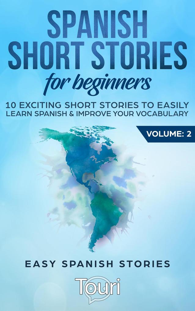 Spanish Short Stories for Beginners:10 Exciting Short Stories to Easily Learn Spanish & Improve Your Vocabulary (Easy Spanish Stories #2)
