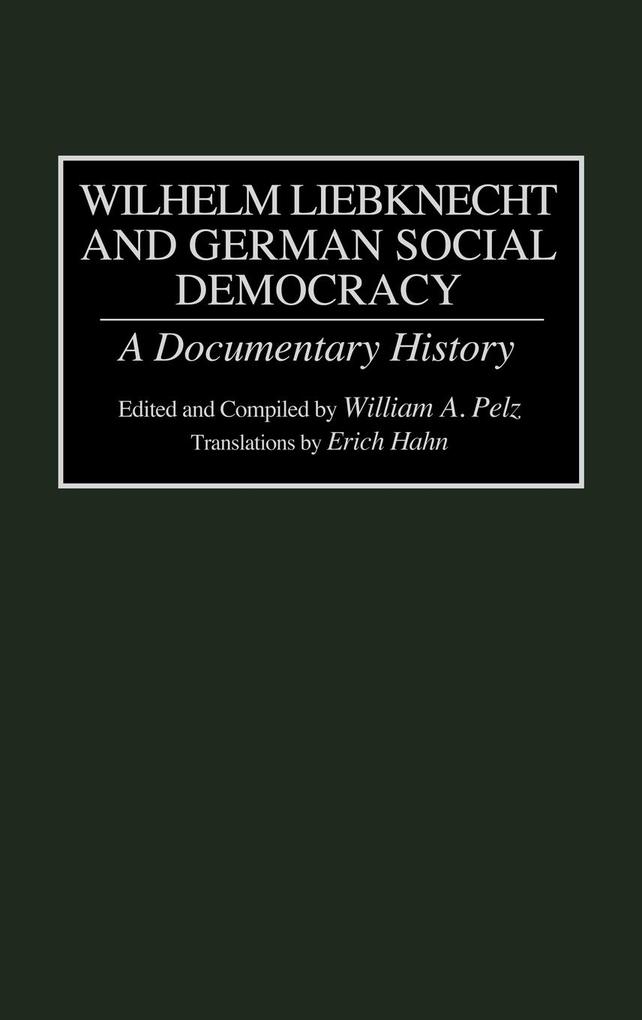 Wilhelm Liebknecht and German Social Democracy - William Pelz