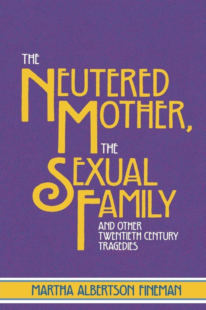 The Neutered Mother The Sexual Family and Other Twentieth Century Tragedies