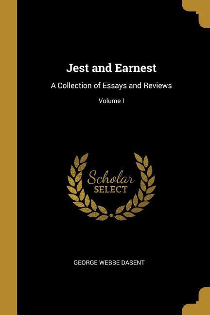Jest and Earnest: A Collection of Essays and Reviews; Volume I