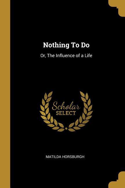 Nothing To Do: Or The Influence of a Life