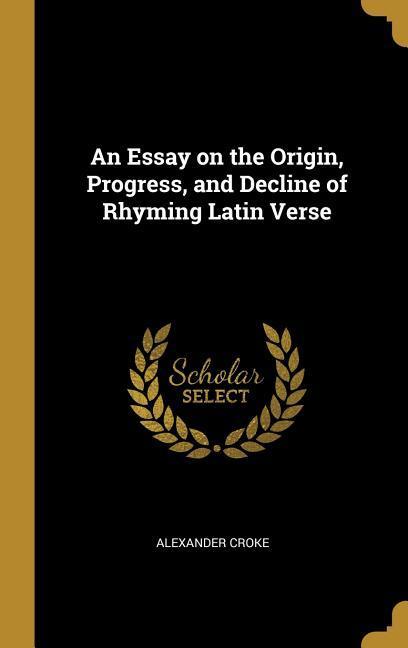 An Essay on the Origin Progress and Decline of Rhyming Latin Verse