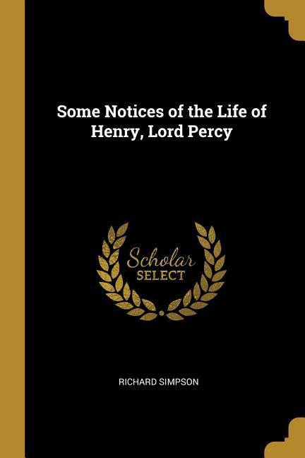 Some Notices of the Life of Henry Lord Percy