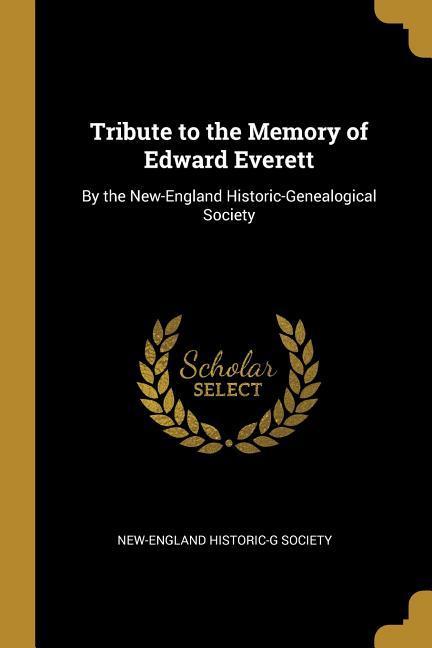 Tribute to the Memory of Edward Everett: By the New-England Historic-Genealogical Society