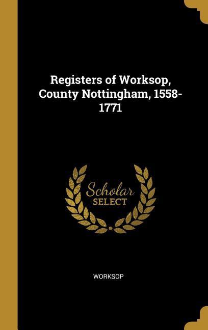Registers of Worksop County Nottingham 1558-1771