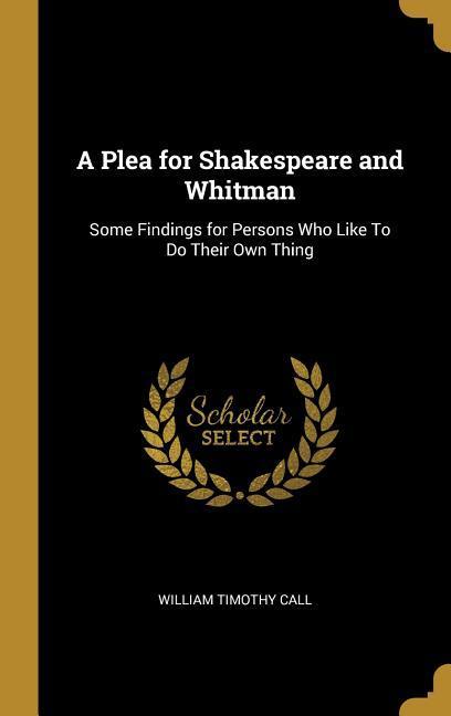 A Plea for Shakespeare and Whitman: Some Findings for Persons Who Like To Do Their Own Thing