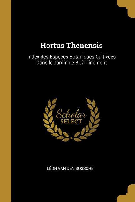 Hortus Thenensis: Index des Espèces Botaniques Cultivées Dans le Jardin de B. à Tirlemont