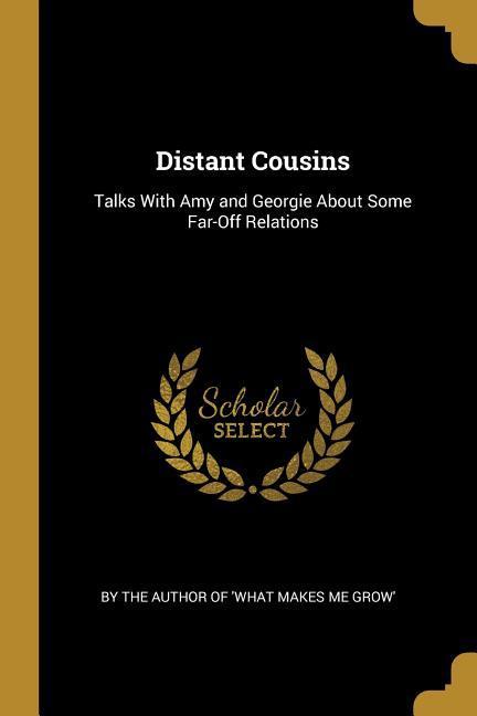 Distant Cousins: Talks With Amy and Georgie About Some Far-Off Relations