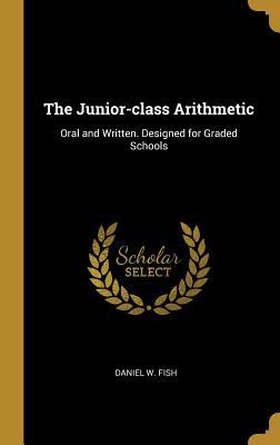 The Junior-class Arithmetic: Oral and Written. ed for Graded Schools
