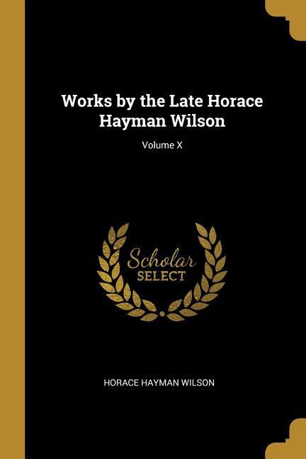 Works by the Late Horace Hayman Wilson; Volume X