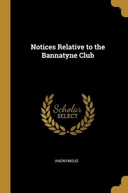 Notices Relative to the Bannatyne Club