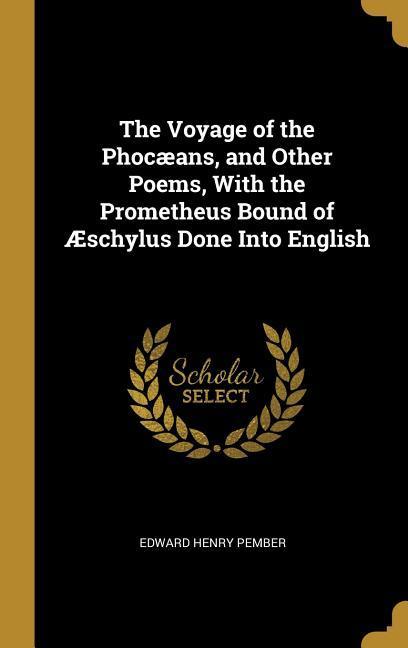 The Voyage of the Phocæans and Other Poems With the Prometheus Bound of Æschylus Done Into English