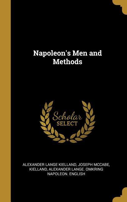 Napoleon's Men and Methods - Alexander Lange Kielland/ Joseph Mccabe