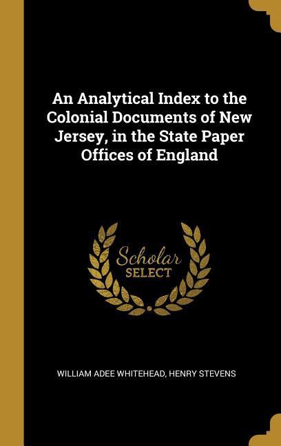 An Analytical Index to the Colonial Documents of New Jersey in the State Paper Offices of England