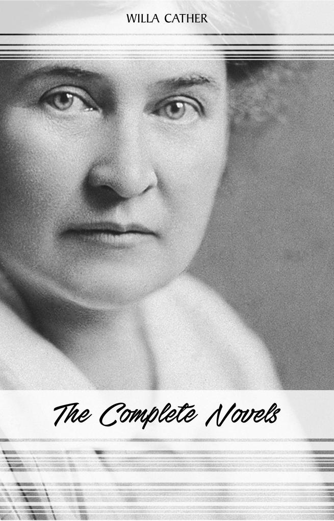 Willa Cather: The Complete Novels (My Antonia Death Comes for the Archbishop O Pioneers! One of Ours...)