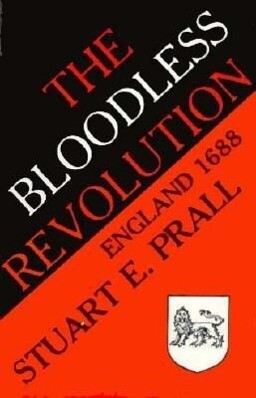 The Bloodless Revolution: England 1688 - Stuart E. Prall