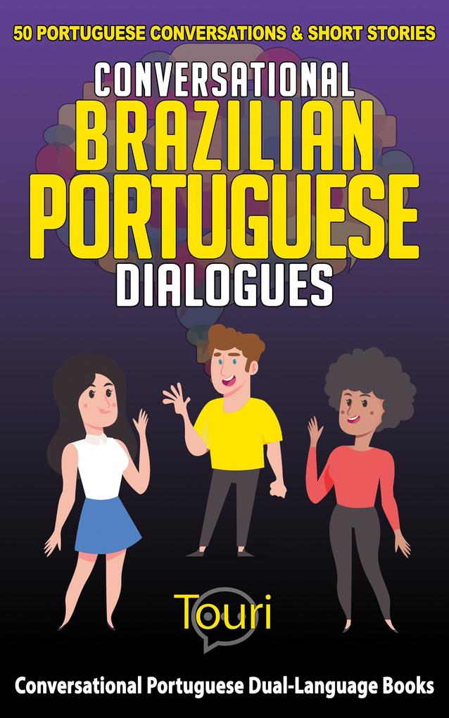 Conversational Brazilian Portuguese Dialogues: 50 Portuguese Conversations & Short Stories (Conversational Portuguese Dual Language Books #1)