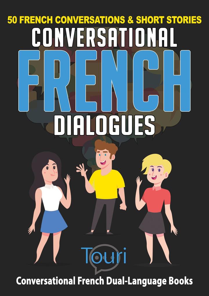 Conversational French Dialogues: 50 French Conversations & Short Stories (Learn French for Beginners and Intermediates #1)