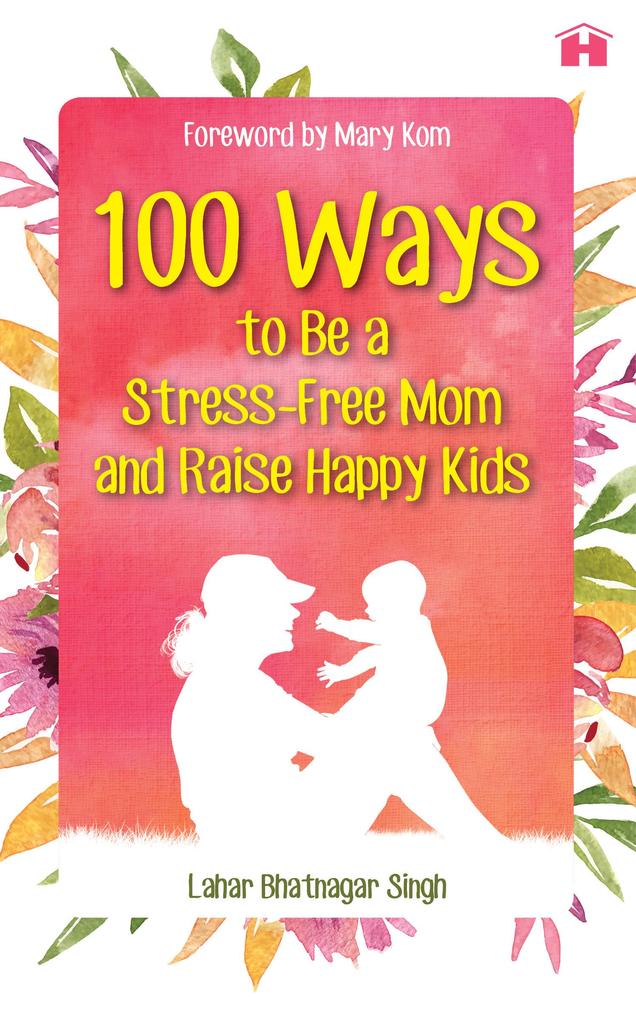 100 Ways to Be a Stress-free Mom and Raise Happy Kids