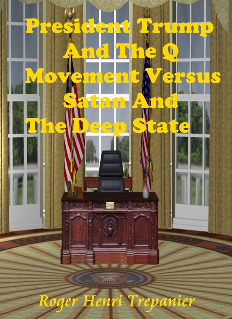 President Trump And The Q Movement Versus Satan And The Deep State (The Practical Helps Library #10)
