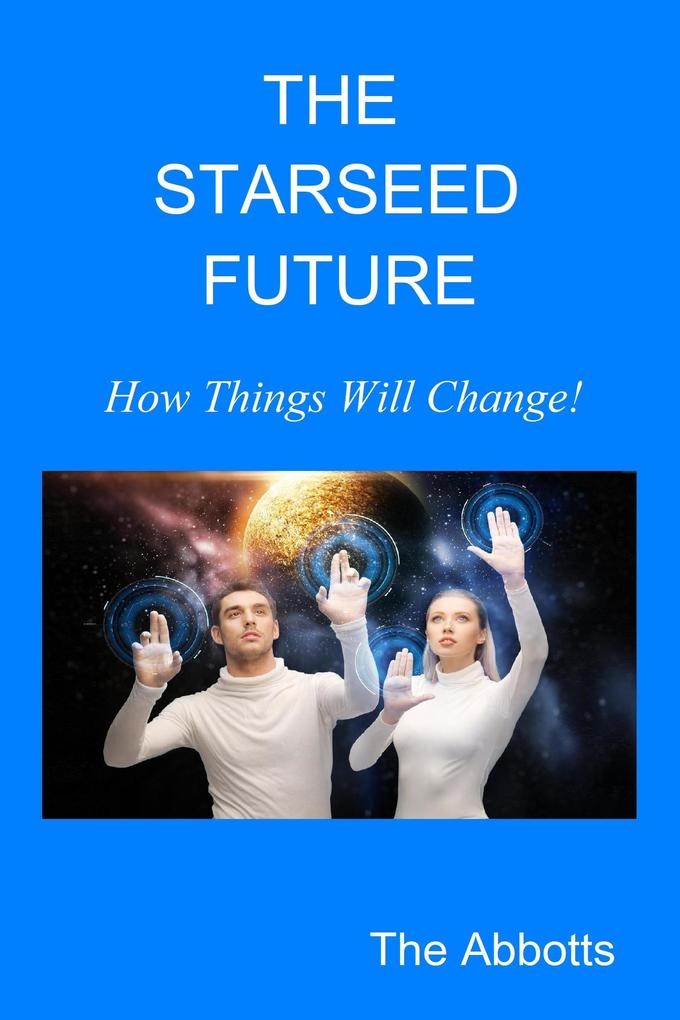 The Starseed Future - How Things Will Change!